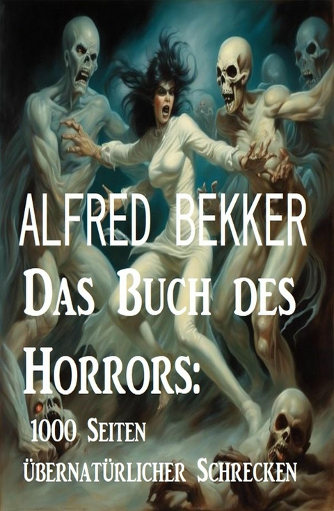 Das Buch des Horrors: 1000 Seiten &uuml;bernat&uuml;rlicher Schrecken -  Alfred Bekker