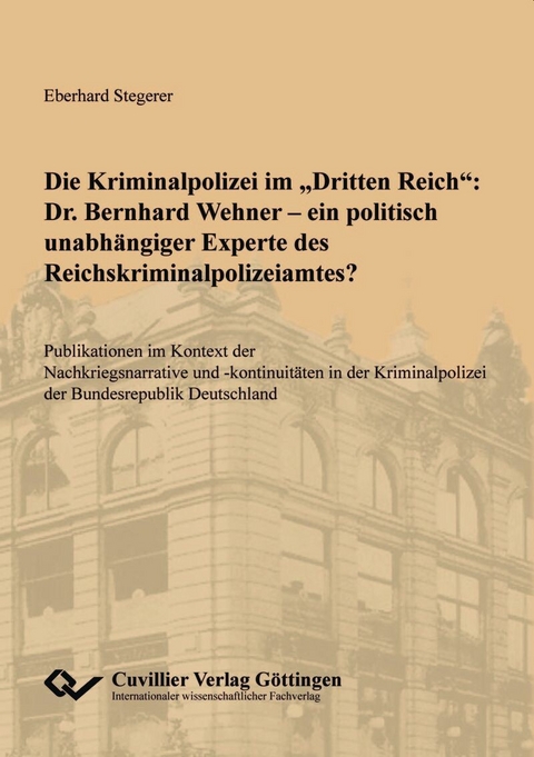 Die Kriminalpolizei im 'Dritten Reich': Dr. Bernhard Wehner - ein politisch unabhängiger Experte des Reichskriminalpolizeiamtes? -  Eberhard Stegerer