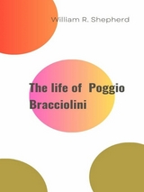 The life of Poggio Bracciolini - William R. Shepherd