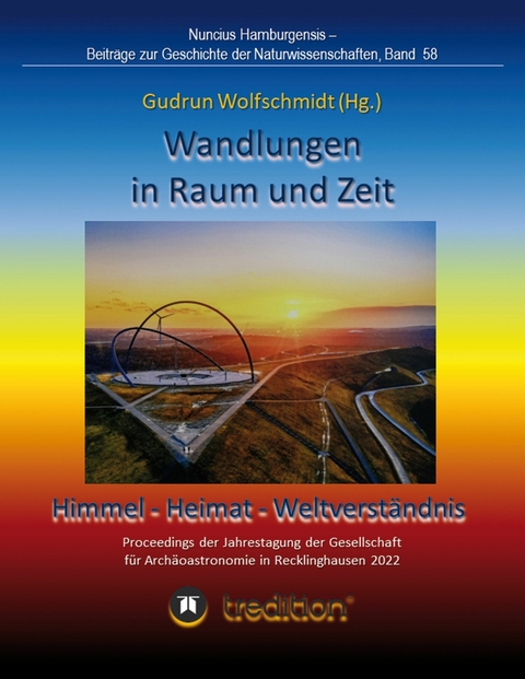 Wandlungen in Raum und Zeit: Himmel -- Heimat -- Weltverst&auml;ndnis. Transformations in Space and Time: Heaven -- Home -- Understanding of the World. -  Gudrun Wolfschmidt