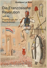 Die Franz&ouml;sische Revolution und die Psychologie der Revolutionen -  Gustave le Bon
