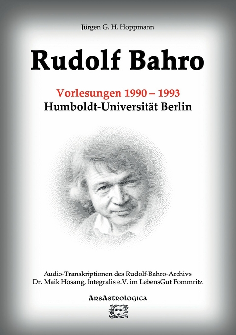 Rudolf Bahro: Vorlesungen und Diskussionen 1990 &ndash; 1993 Humboldt-Universit&auml;t Berlin - J&uuml;rgen G. H. Hoppmann