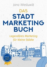 Das Stadtmarketingbuch f&uuml;r B&uuml;rgermeister, Stadtmarketingverantwortliche und Innenstadtmanager -  Jana Wieduwilt