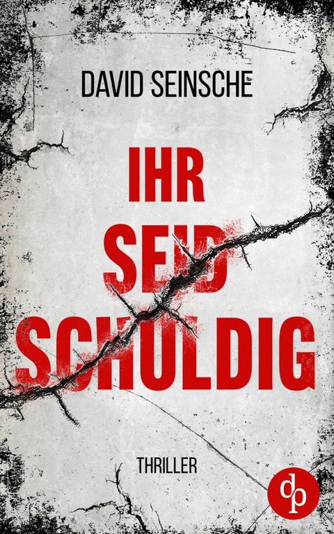 Ihr seid schuldig | Der packende Ermittler-Thriller &uuml;ber tiefe menschliche Abgr&uuml;nde - David Seinsche