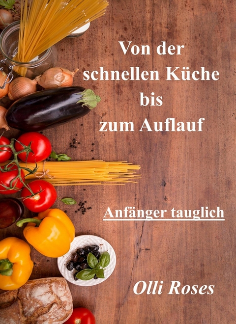 Schnelle K&uuml;che und Aufl&auml;ufe - Olli Roses