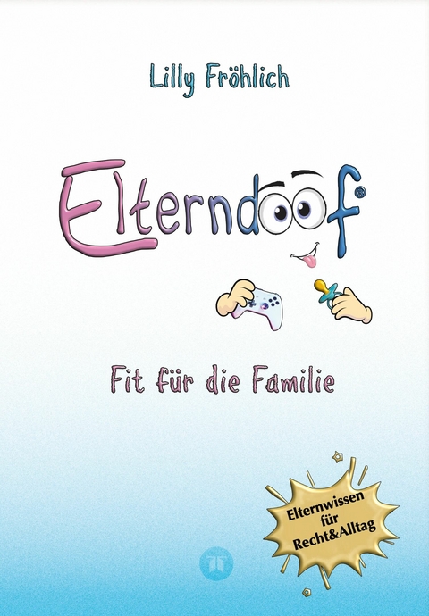 Elterndoof - Der ehrliche Erziehungsratgeber: Familienleben meistern, Kinder st&auml;rken, ADHS & Mobbing verstehen, Werte leben, mit Humor & Herz erziehen - Lilly Fr&ouml;hlich