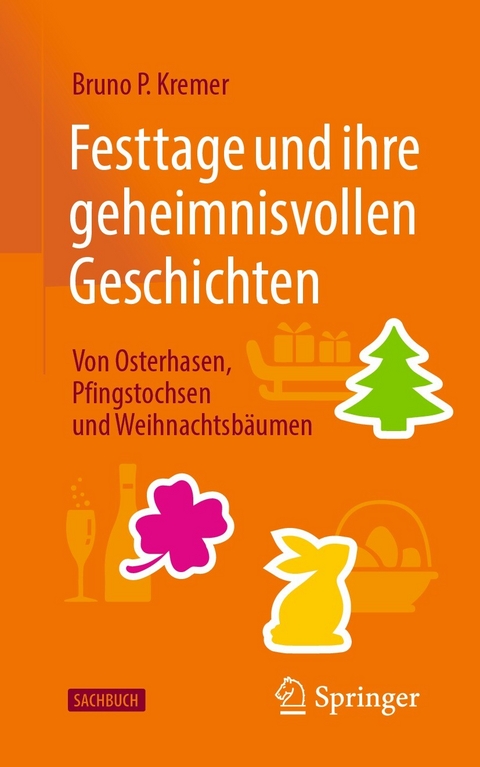 Festtage und ihre geheimnisvollen Geschichten: Von Osterhasen, Pfingstochsen und Weihnachtsb&auml;umen - Bruno P. Kremer
