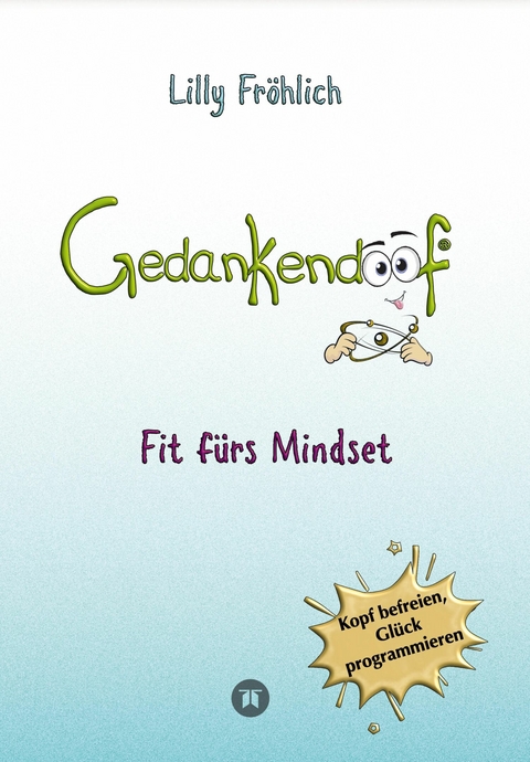 Gedankendoof - Der Ratgeber für mentale Stärke: Gedanken verstehen, negative Muster lösen, Glaubenssätze ändern & endlich befreit und glücklich leben - Lilly Fröhlich