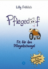 Pflegedoof - Der liebevolle Ratgeber f&uuml;r Angeh&ouml;rige: Pflegegrad beantragen, Pflegegeld sichern, Beruf & Pflege vereinbaren, Pflegedienst & Heim finden - Lilly Fr&ouml;hlich