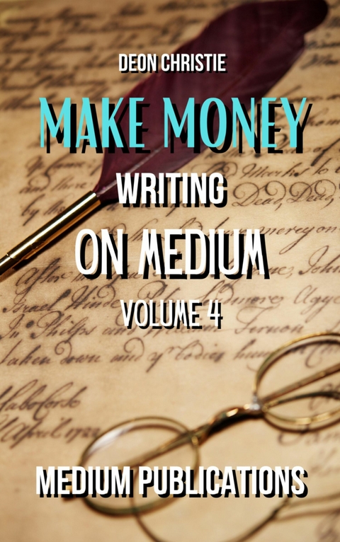Make Money Writing On Medium Volume 4 - Deon Christie