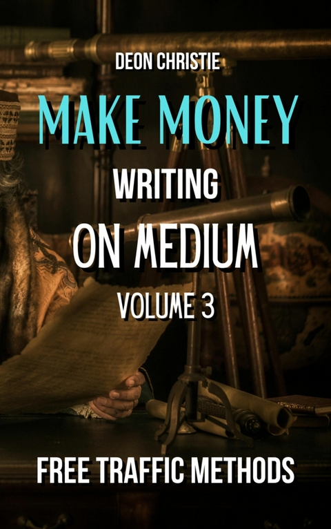 Make Money Writing On Medium Volume 3 - Deon Christie
