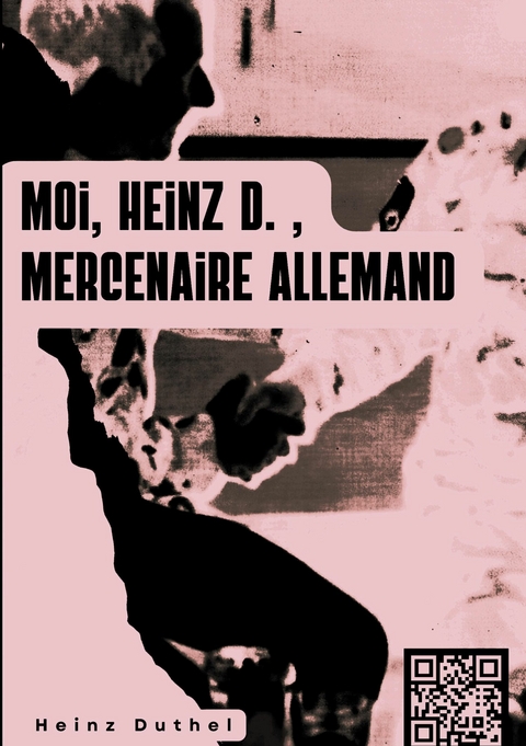 &laquo; MOI, HEINZ D. , MERCENAIRE ALLEMAND&hellip; &raquo; - Heinz Duthel