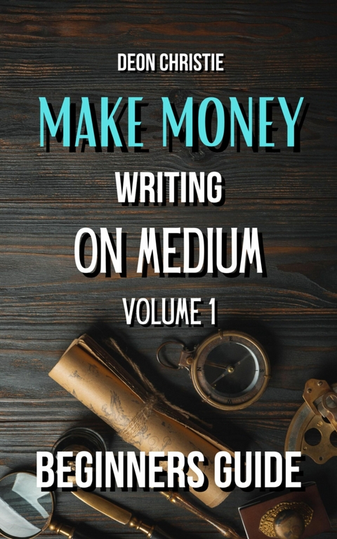 Make Money Writing On Medium Volume 1 - Deon Christie