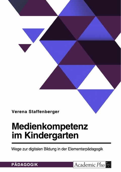 Medienkompetenz im Kindergarten. Wege zur digitalen Bildung in der Elementarp&auml;dagogik -  Verena Staffenberger
