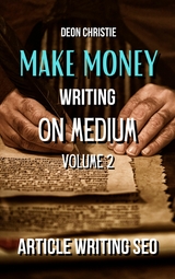 Make Money Writing On Medium Volume 2 - Deon Christie