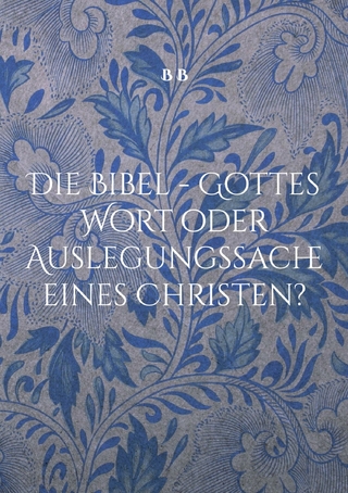 Die Bibel - Gottes Wort oder Auslegungssache eines Christen?