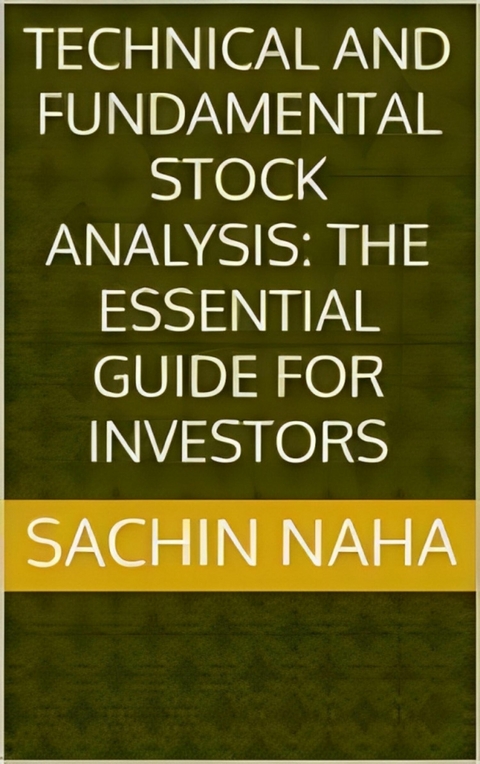 Technical and Fundamental Stock Analysis: The Essential Guide for Investors - Sachin Naha