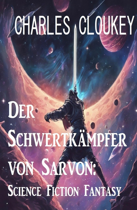 Der Schwertk&auml;mpfer von Sarvon: Science Fiction Fantasy -  Charles Cloukey