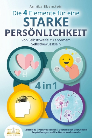 Die 4 Elemente für eine starke Persönlichkeit - Von Selbstzweifel zu enormem Selbstbewusstsein: Selbstliebe | Positives Denken | Depressionen überwinden | Angststörungen und Panikattacken loswerden