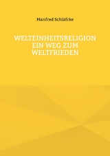 Welteinheitsreligion ein Weg zum Weltfrieden - Manfred Schl&auml;fcke
