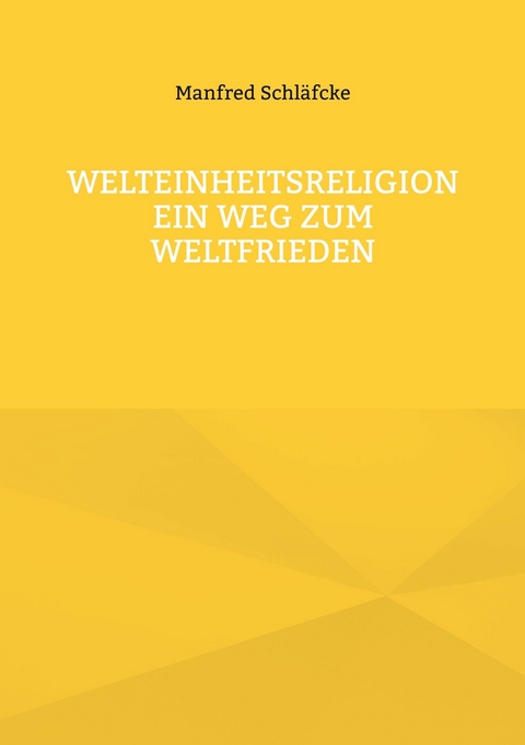 Welteinheitsreligion ein Weg zum Weltfrieden - Manfred Schl&auml;fcke