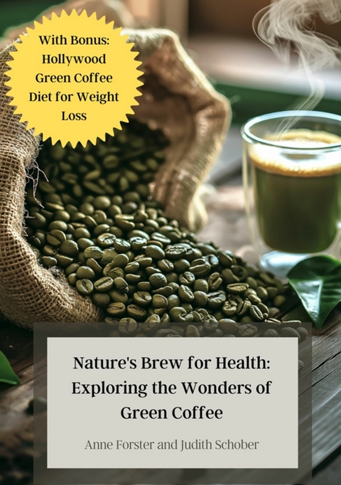 Nature's Brew for Health: Exploring the Wonders of Green Coffee - Anne Forster, Judith Schober