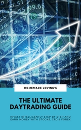 The Ultimate Daytrading Guide: Invest Intelligently Step by Step &amp; Earn Money With Stocks, CFD &amp; FX - Homemade Lovings