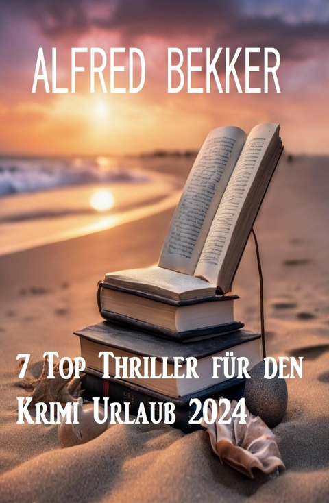 7 Top Thriller f&uuml;r den Krimi Urlaub 2024 -  Alfred Bekker