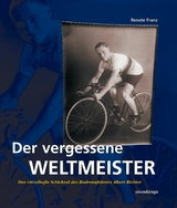 Der vergessene Weltmeister: Das r&auml;tselhafte Schicksal des Radrennfahrers Albert Richter - Renate Franz