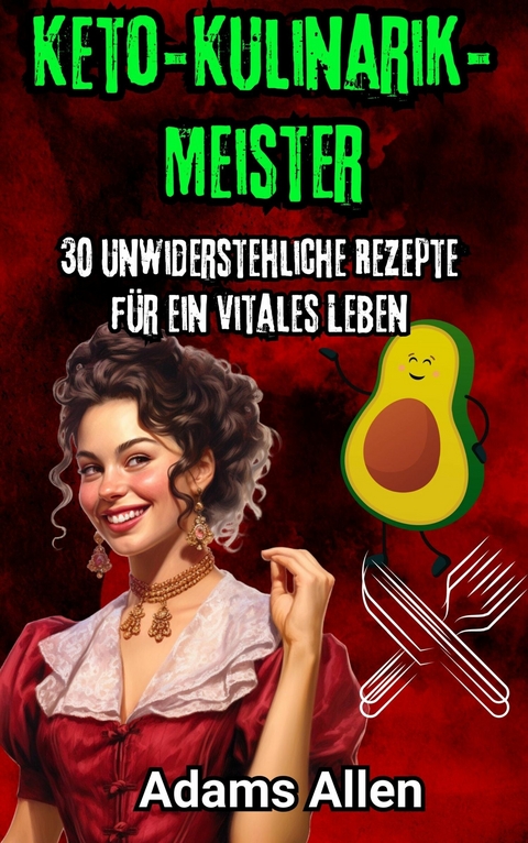 Keto-Kulinarik-Meister: 30 unwiderstehliche Rezepte f&uuml;r ein vitales Leben - Adams Allen