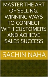 Master the Art of Selling: Winning Ways to Connect with Customers and Achieve Sales Success - Sachin Naha