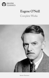 Delphi Complete Works of Eugene O'Neill Illustrated -  Eugene O'Neill