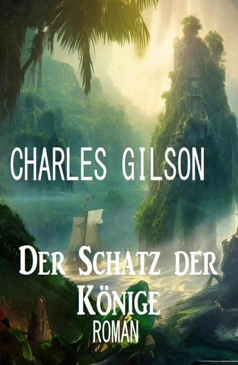 Der Schatz der K&ouml;nige: Roman -  Charles Gilson