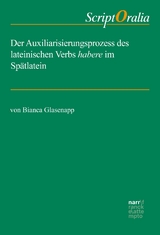 Der Auxiliarisierungsprozess des lateinischen Verbs habere im Sp&auml;tlatein - Bianca Glasenapp
