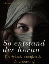 So entstand der Koran: Die Aufzeichnungen der Offenbarungen - Amelie Novak