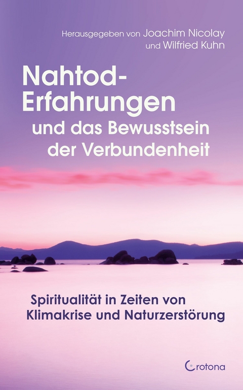 Nahtod-Erfahrungen und das Bewusstsein der Verbundenheit: Spiritualit&auml;t in Zeiten von Klimawandel und Naturzerst&ouml;rung -  Joachim Nicolay,  Wilfried Kuhn