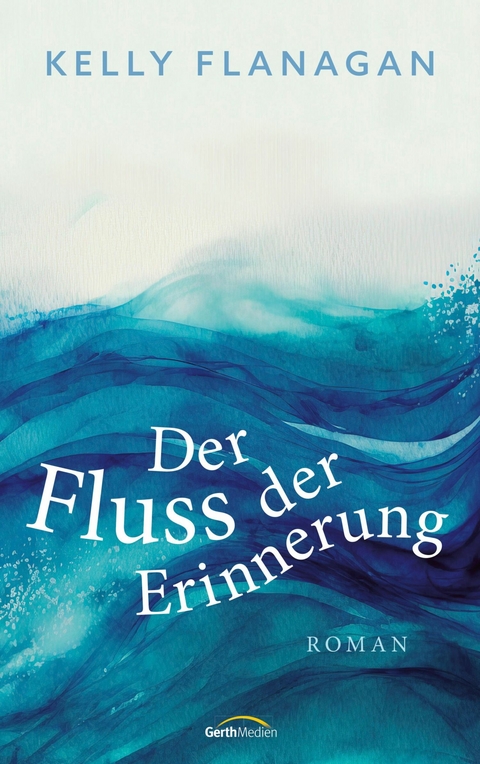 Der Fluss der Erinnerung - Kelly Flanagan