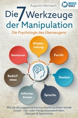 Die 7 Werkzeuge der Manipulation - Die Psychologie des &Uuml;berzeugens: Wie Sie die suggestive Kommunikation zu Ihrem Vorteil nutzen - Inkl. vieler Manipulationstechniken, &Uuml;bungen und Sprachtricks - Augustin Steinbach