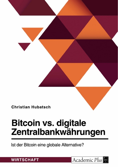 Bitcoin vs. digitale Zentralbankw&auml;hrungen. Ist der Bitcoin eine globale Alternative? -  Christian Hubatsch