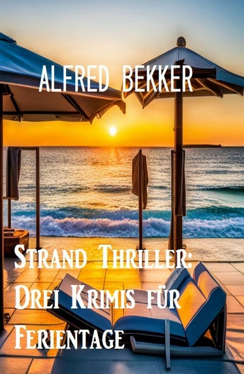 Strand Thriller: Drei Krimis f&uuml;r Ferientage -  Alfred Bekker