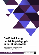 Die Entwicklung der Militärpädagogik in der Bundeswehr. Der Einfluss der Inneren Führung und Erich Wenigers Theorien -  Anonym