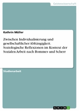 Zwischen Individualisierung und gesellschaftlicher Abh&auml;ngigkeit. Soziologische Reflexionen im Kontext der Sozialen Arbeit nach Bommes und Scherr - Kathrin M&uuml;ller