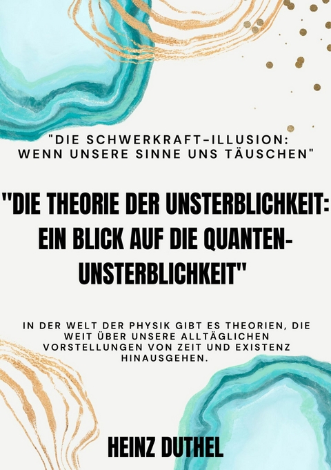 "Die Theorie der Unsterblichkeit" "Ein Blick auf die Quanten-Unsterblichkeit" - Heinz Duthel
