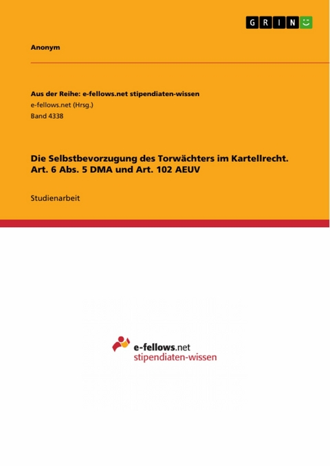 Die Selbstbevorzugung des Torw&auml;chters im Kartellrecht. Art. 6 Abs. 5 DMA und Art. 102 AEUV -  Anonym
