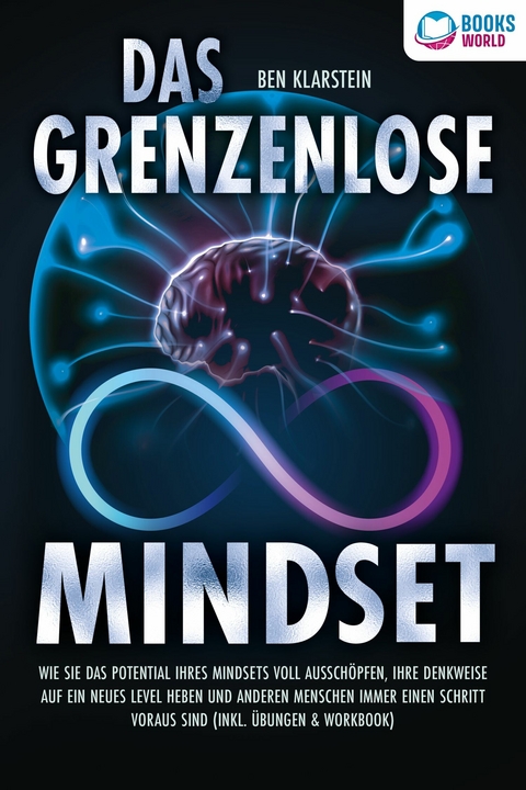 Das grenzenlose Mindset: Wie Sie das Potential Ihres Mindsets voll aussch&ouml;pfen, Ihre Denkweise auf ein neues Level heben und anderen Menschen immer einen Schritt voraus sind (inkl &Uuml;bungen & Workbook) - Ben Klarstein