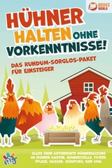 H&uuml;hner halten ohne Vorkenntnisse! Das Rundum-sorglos-Paket f&uuml;r Einsteiger: Alles &uuml;ber artgerechte H&uuml;hnerhaltung im eigenen Garten, H&uuml;hnerst&auml;lle, Futter, Pflege, Rassen, Z&uuml;chtung, Eier und vieles mehr - My Pets
