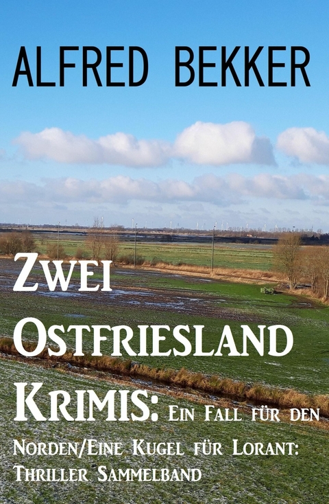 Zwei Ostfriesland Krimis: Ein Fall f&uuml;r den Norden/Eine Kugel f&uuml;r Lorant: Thriller Sammelband -  Alfred Bekker