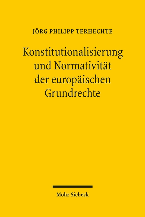 Konstitutionalisierung und Normativit&auml;t der europ&auml;ischen Grundrechte -  J&ouml;rg Philipp Terhechte