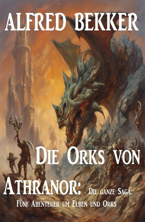 Die Orks von Athranor: Die ganze Saga: Fünf Abenteuer um Elben und Orks -  Alfred Bekker