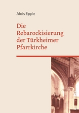Die Rebarockisierung der T&uuml;rkheimer Pfarrkirche - Alois Epple